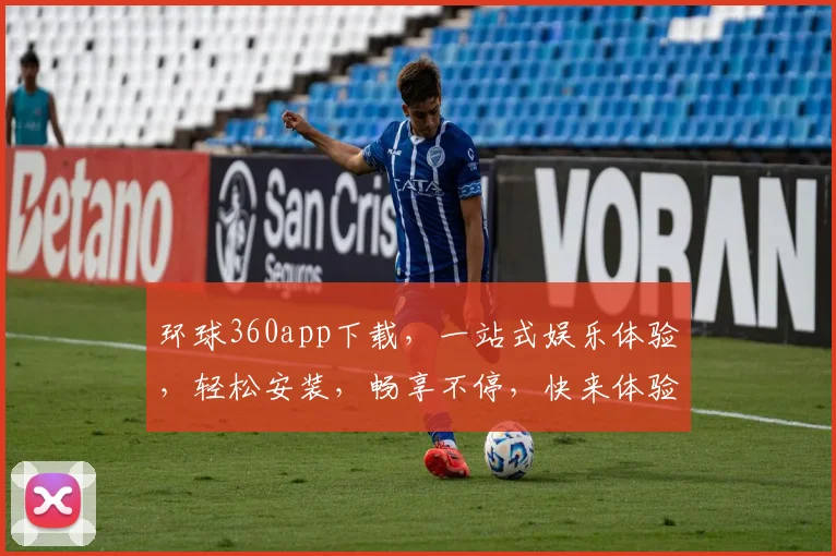 环球360app下载，一站式娱乐体验，轻松安装，畅享不停，快来体验