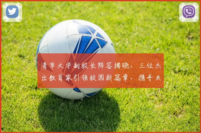 清华大学副校长阵容揭晓，三位杰出教育家引领校园新篇章，携手共创辉煌。